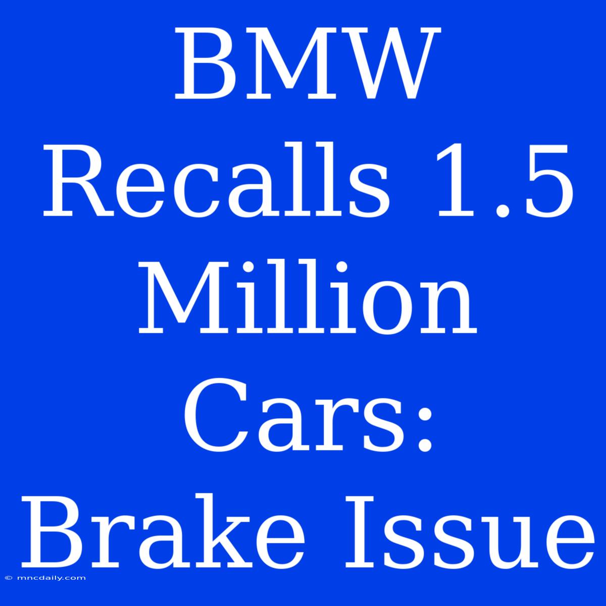 BMW Recalls 1.5 Million Cars: Brake Issue