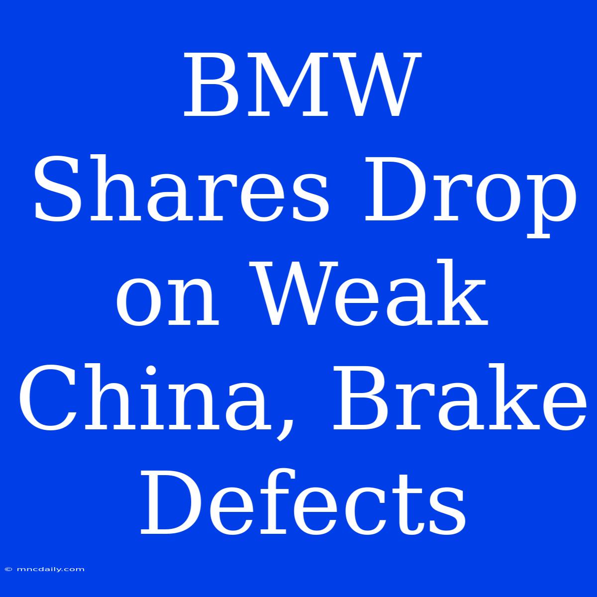 BMW Shares Drop On Weak China, Brake Defects 