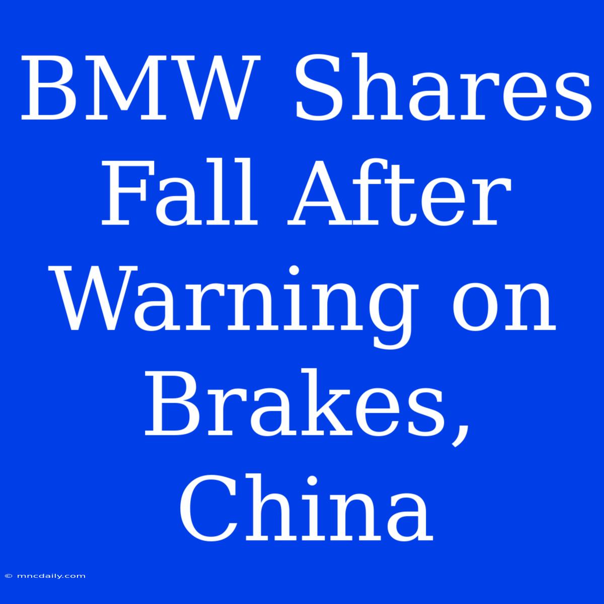 BMW Shares Fall After Warning On Brakes, China