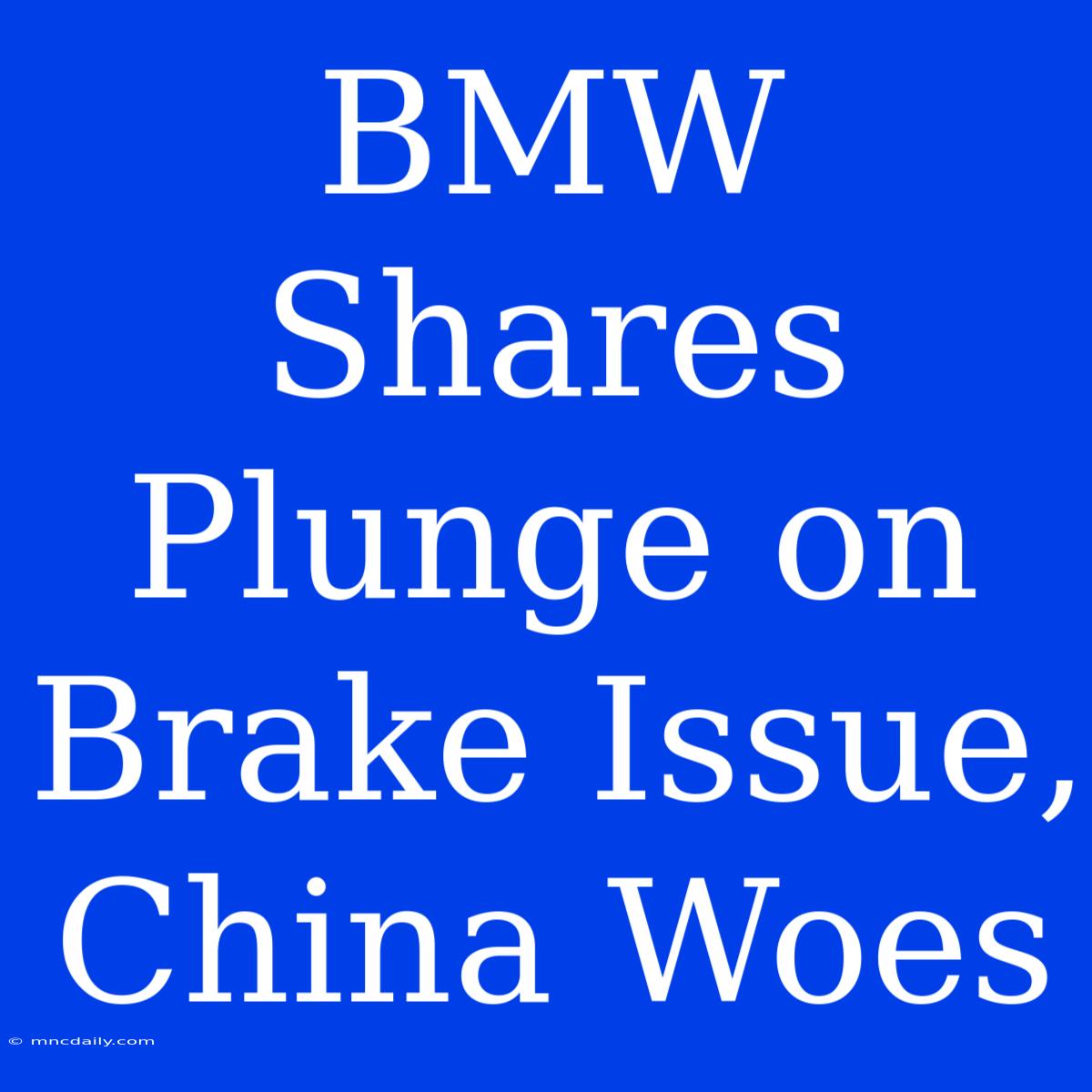 BMW Shares Plunge On Brake Issue, China Woes