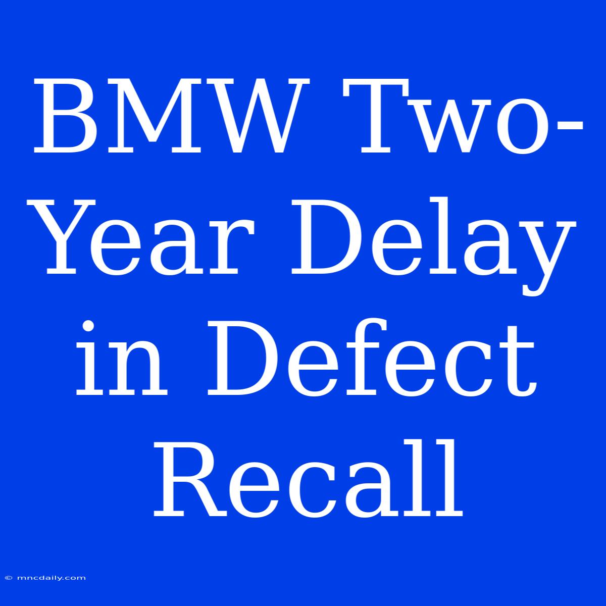 BMW Two-Year Delay In Defect Recall 