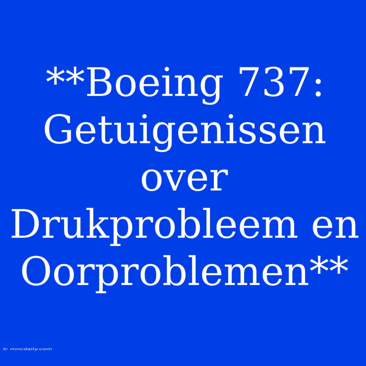 **Boeing 737: Getuigenissen Over Drukprobleem En Oorproblemen**