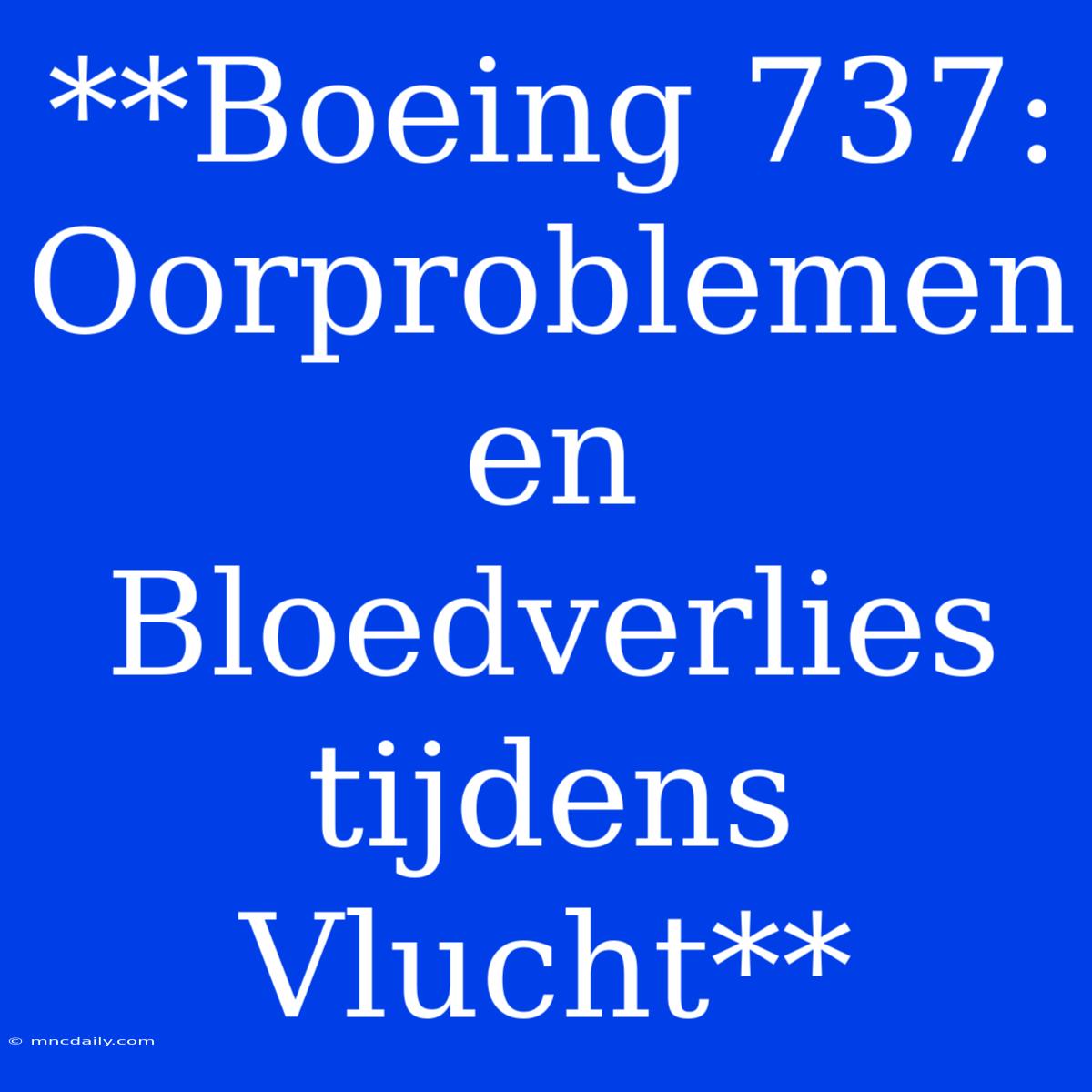 **Boeing 737: Oorproblemen En Bloedverlies Tijdens Vlucht**