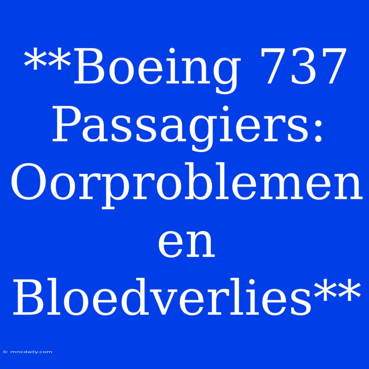 **Boeing 737 Passagiers: Oorproblemen En Bloedverlies**