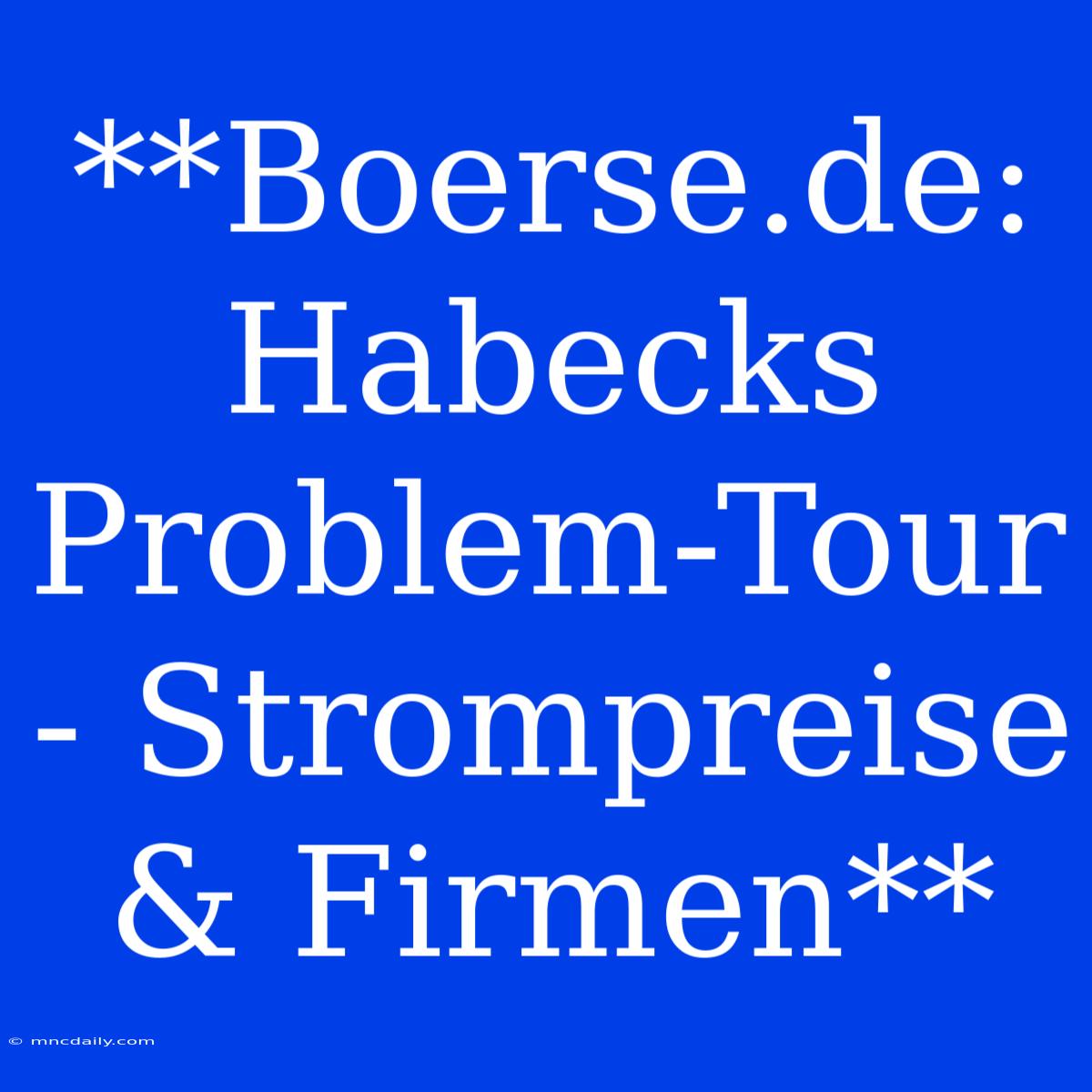 **Boerse.de: Habecks Problem-Tour - Strompreise & Firmen**