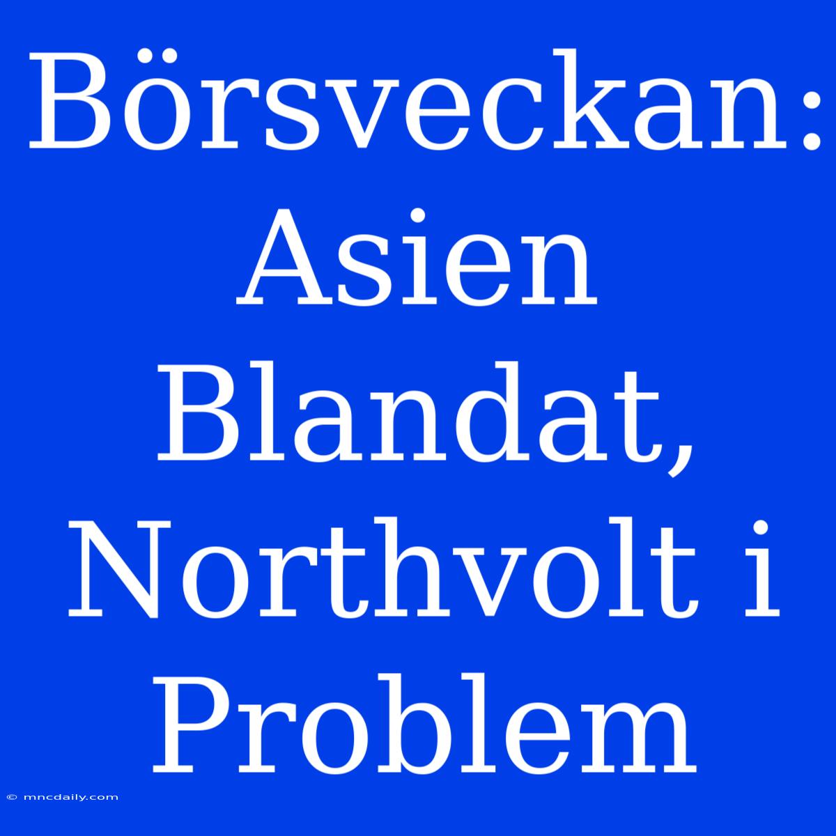 Börsveckan: Asien Blandat, Northvolt I Problem