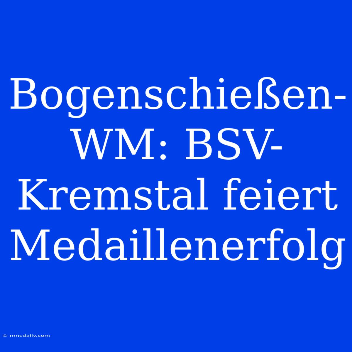 Bogenschießen-WM: BSV-Kremstal Feiert Medaillenerfolg 