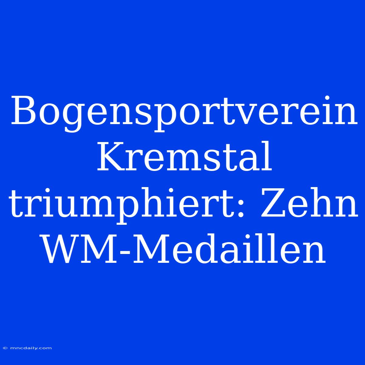 Bogensportverein Kremstal Triumphiert: Zehn WM-Medaillen