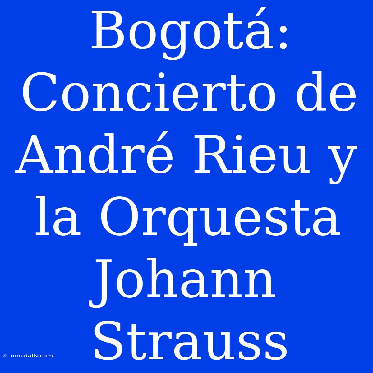 Bogotá: Concierto De André Rieu Y La Orquesta Johann Strauss 