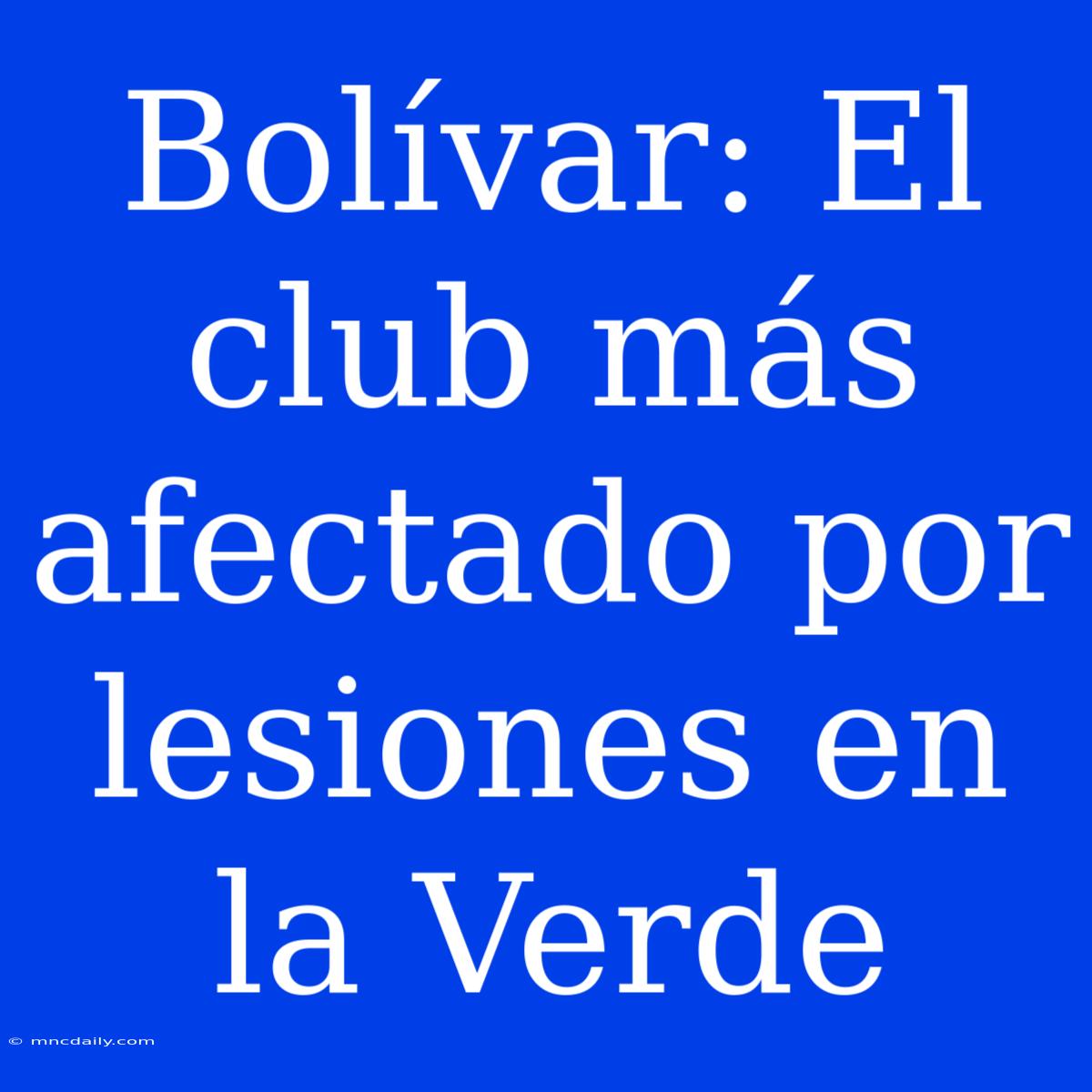 Bolívar: El Club Más Afectado Por Lesiones En La Verde