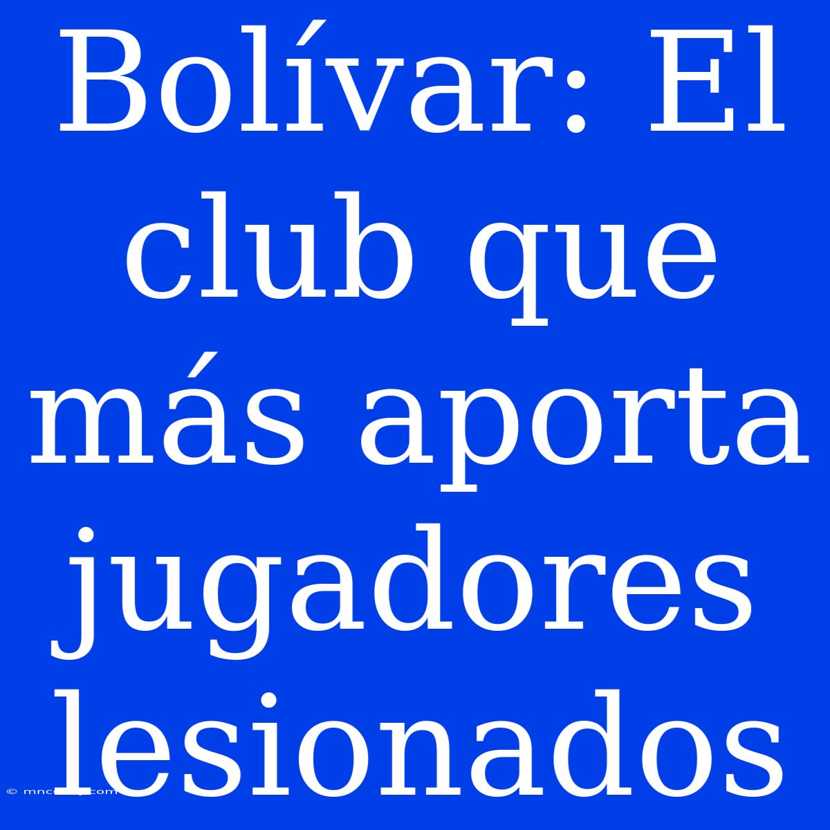 Bolívar: El Club Que Más Aporta Jugadores Lesionados