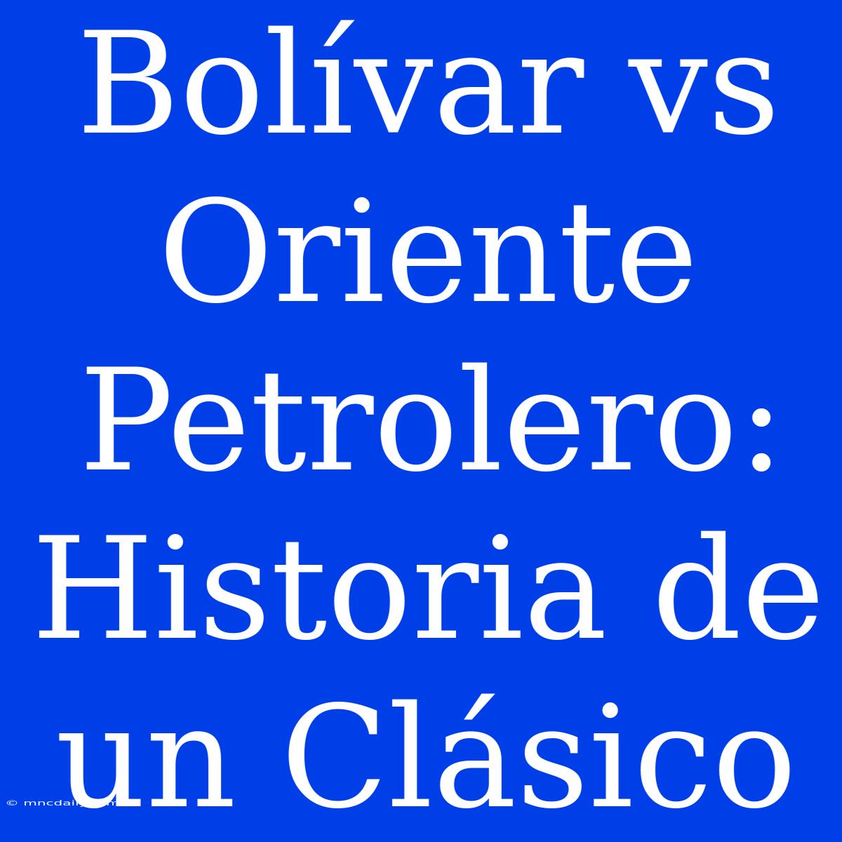 Bolívar Vs Oriente Petrolero: Historia De Un Clásico