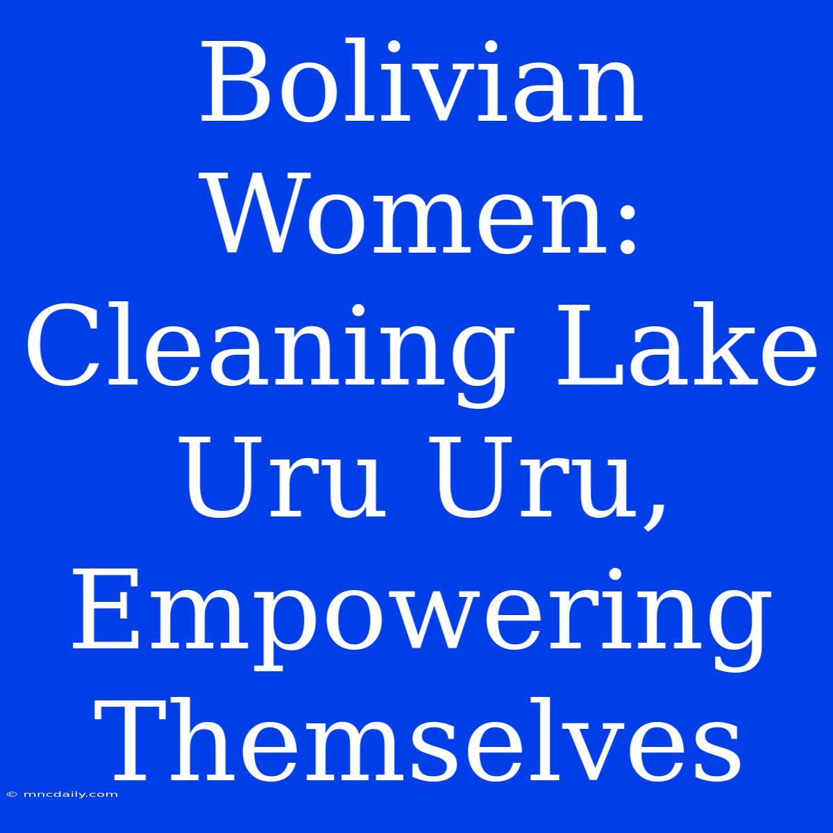 Bolivian Women: Cleaning Lake Uru Uru, Empowering Themselves