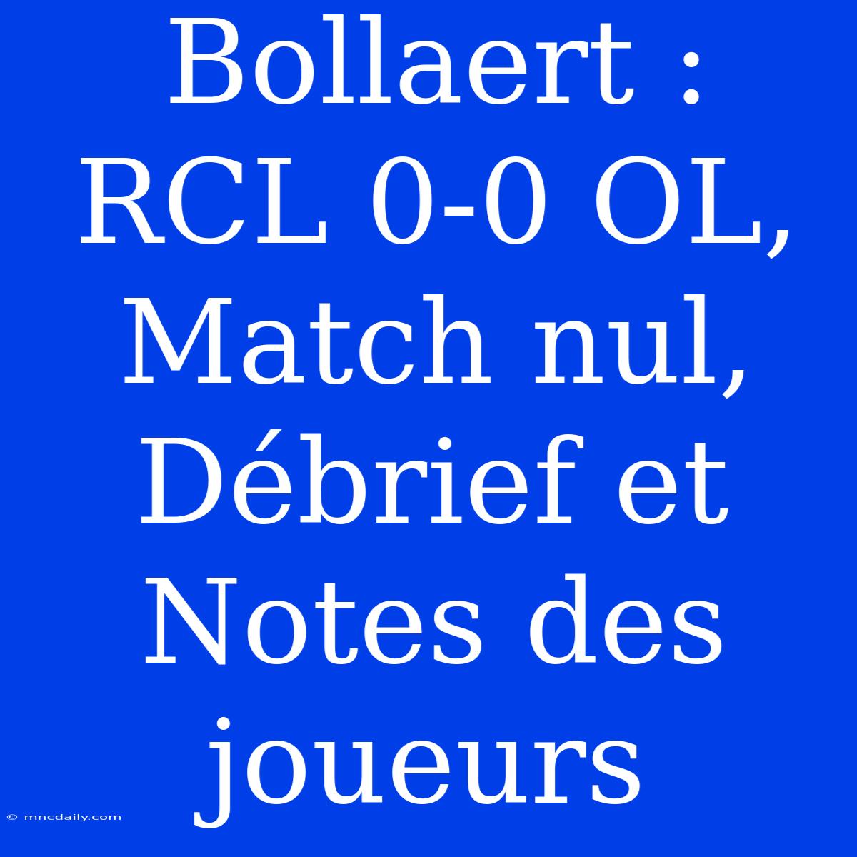 Bollaert : RCL 0-0 OL, Match Nul, Débrief Et Notes Des Joueurs 