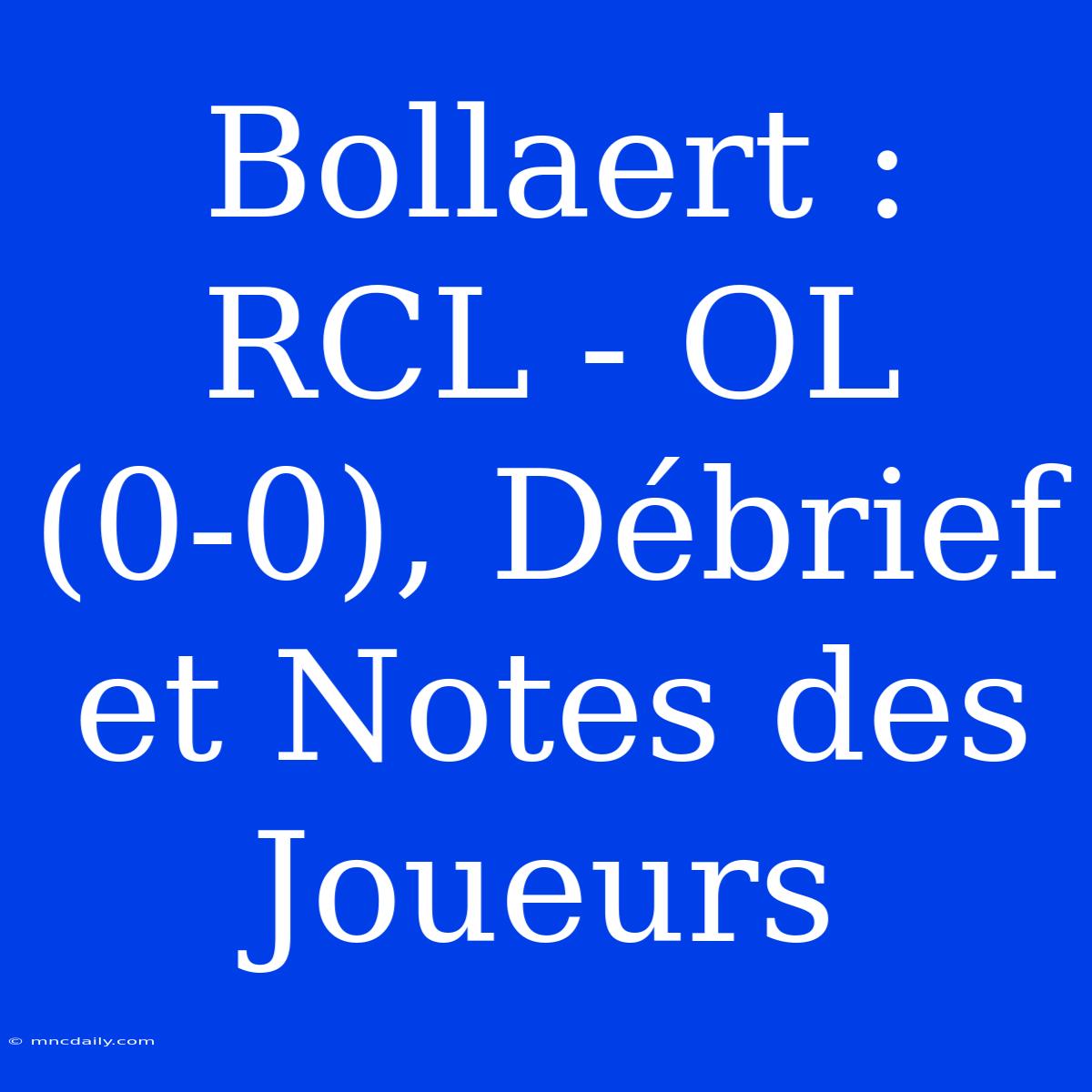 Bollaert : RCL - OL (0-0), Débrief Et Notes Des Joueurs