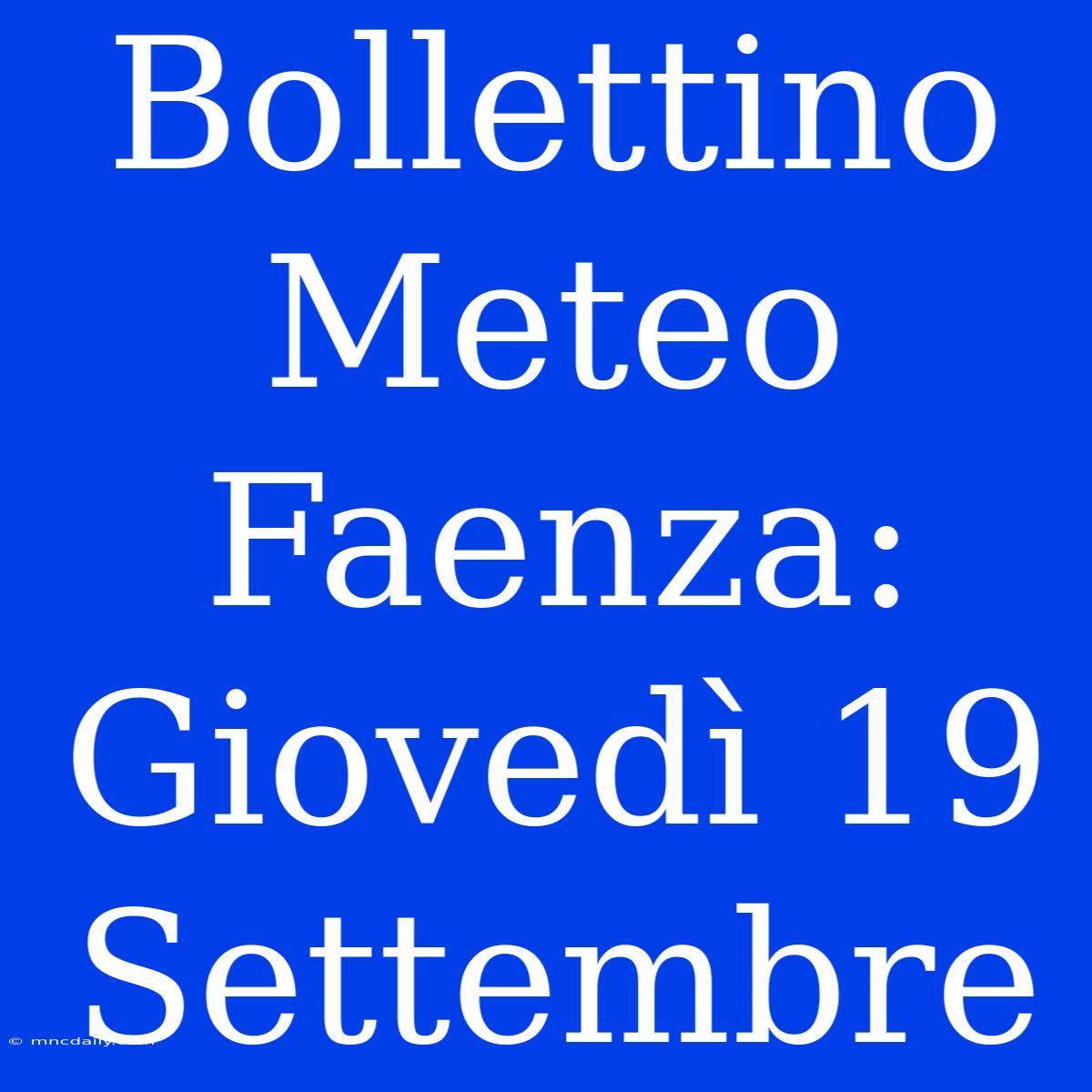 Bollettino Meteo Faenza: Giovedì 19 Settembre