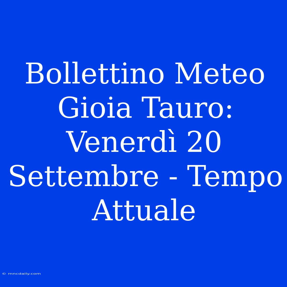 Bollettino Meteo Gioia Tauro: Venerdì 20 Settembre - Tempo Attuale