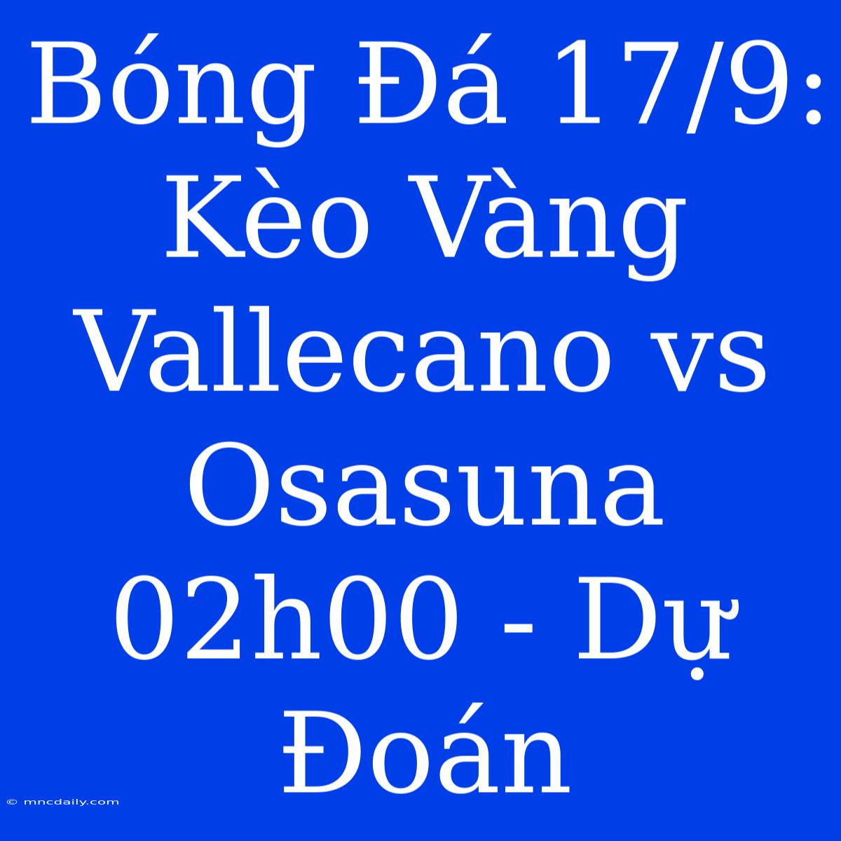 Bóng Đá 17/9: Kèo Vàng Vallecano Vs Osasuna 02h00 - Dự Đoán