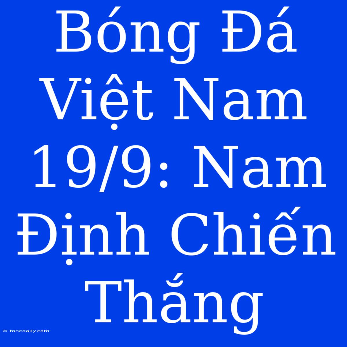 Bóng Đá Việt Nam 19/9: Nam Định Chiến Thắng