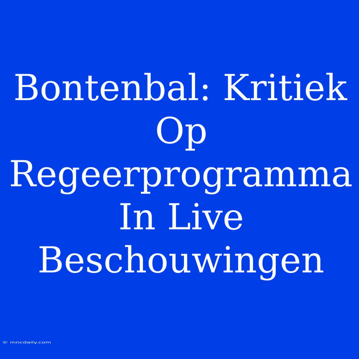 Bontenbal: Kritiek Op Regeerprogramma In Live Beschouwingen