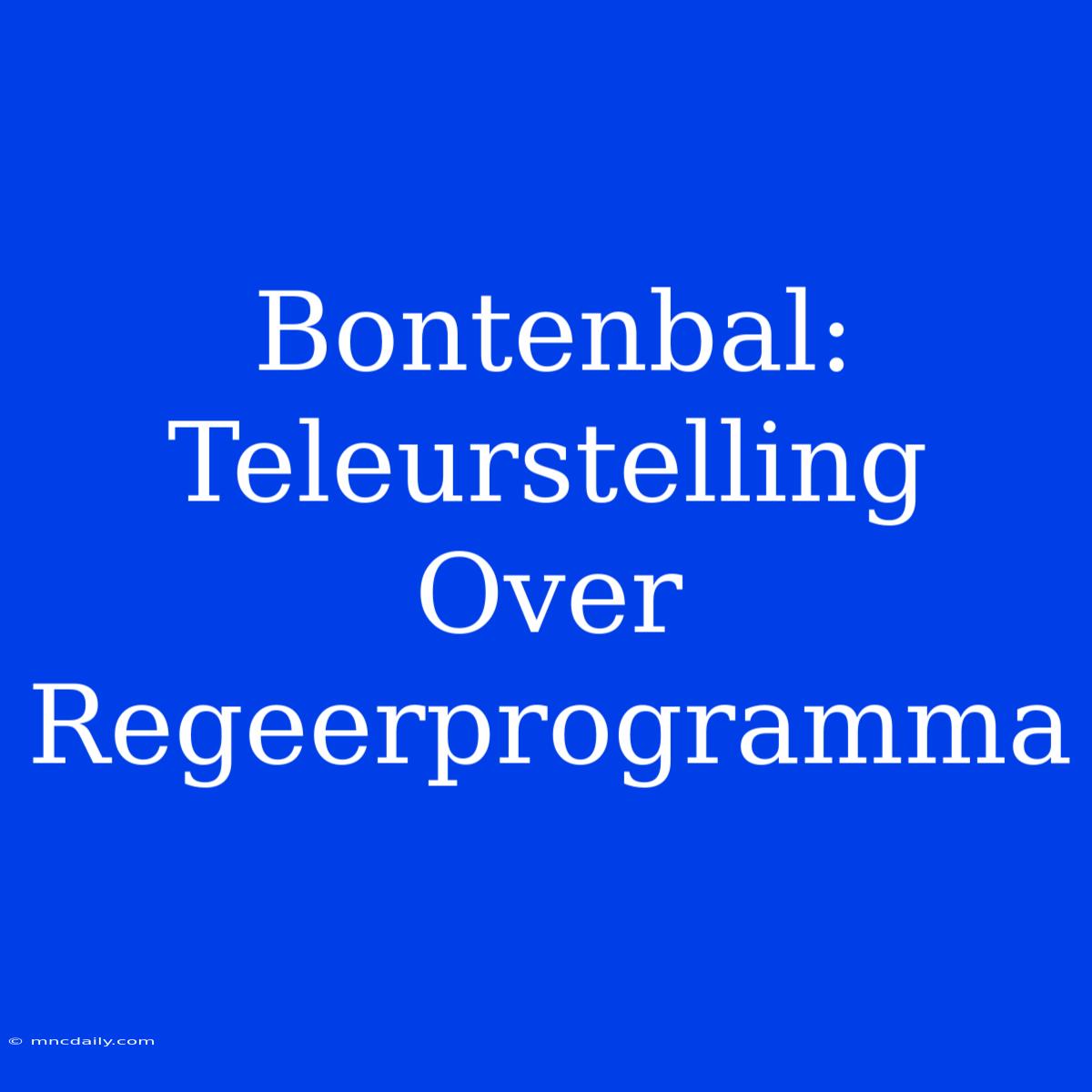 Bontenbal: Teleurstelling Over Regeerprogramma