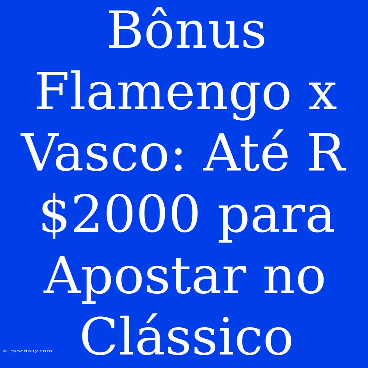 Bônus Flamengo X Vasco: Até R$2000 Para Apostar No Clássico