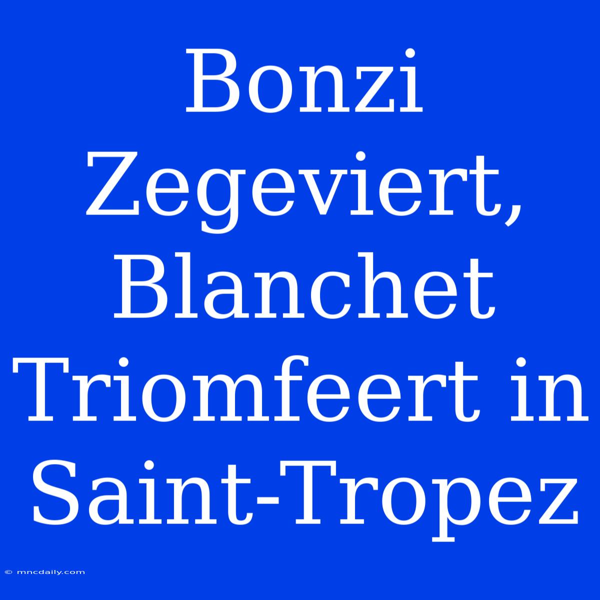 Bonzi Zegeviert, Blanchet Triomfeert In Saint-Tropez