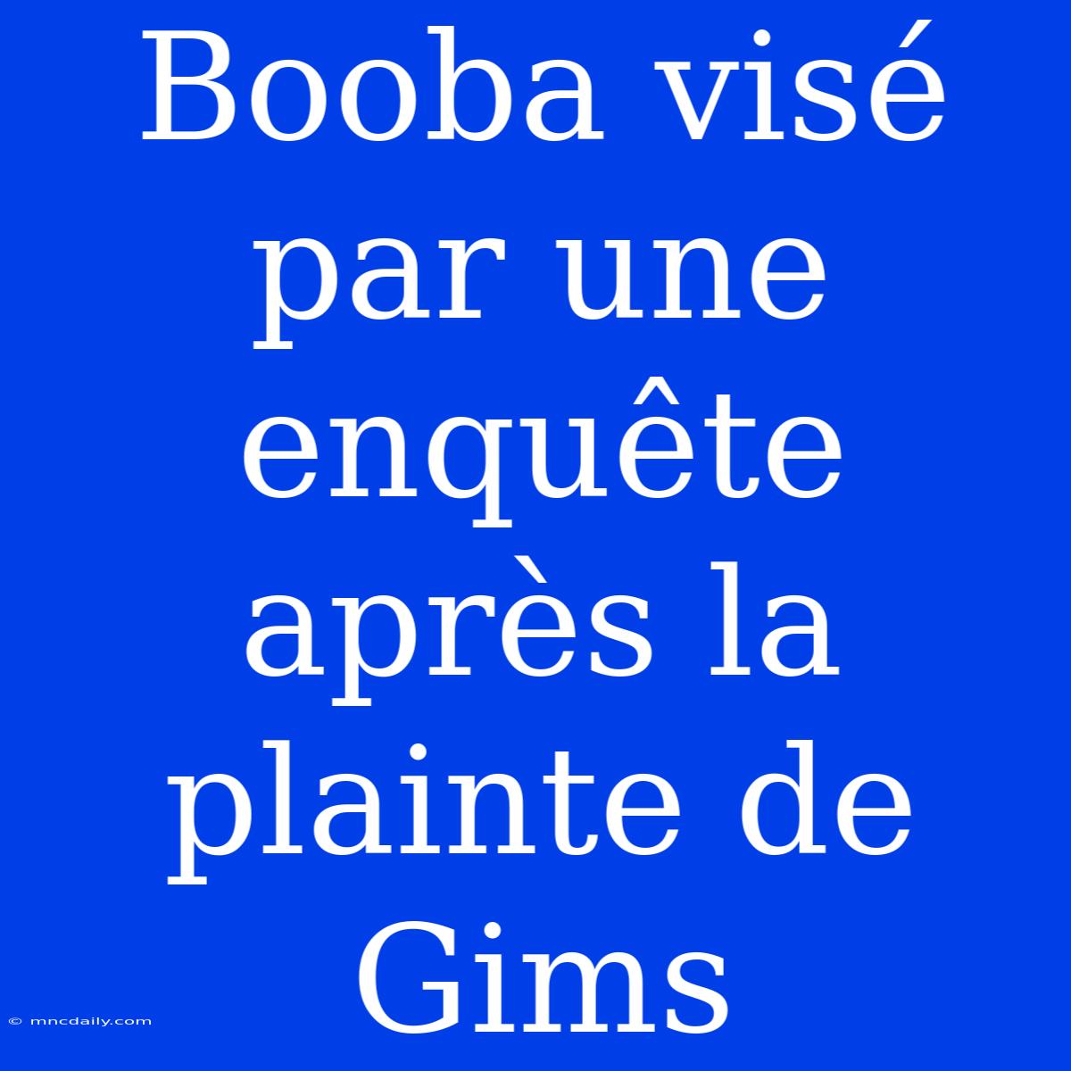 Booba Visé Par Une Enquête Après La Plainte De Gims