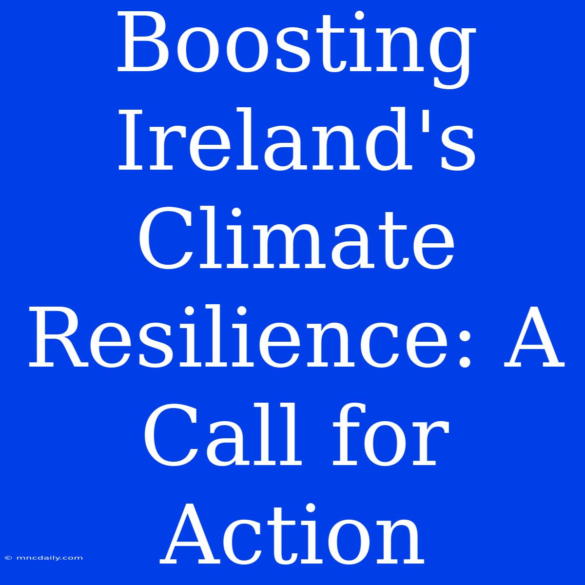 Boosting Ireland's Climate Resilience: A Call For Action