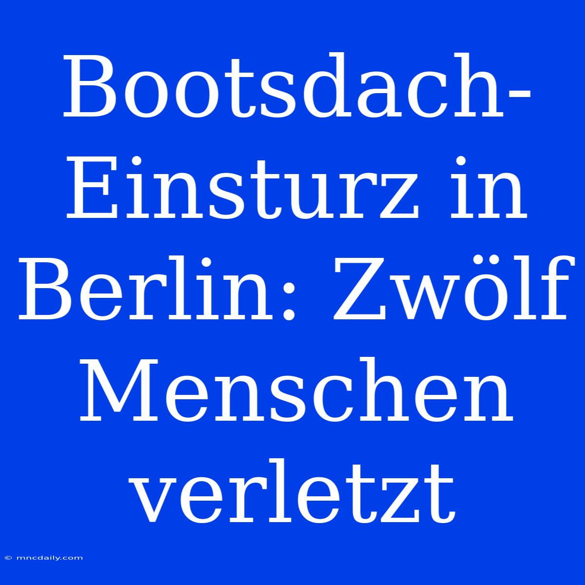 Bootsdach-Einsturz In Berlin: Zwölf Menschen Verletzt