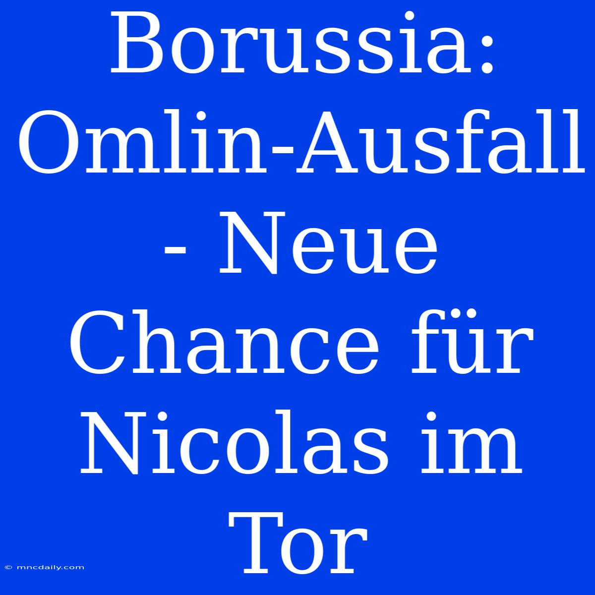 Borussia: Omlin-Ausfall - Neue Chance Für Nicolas Im Tor