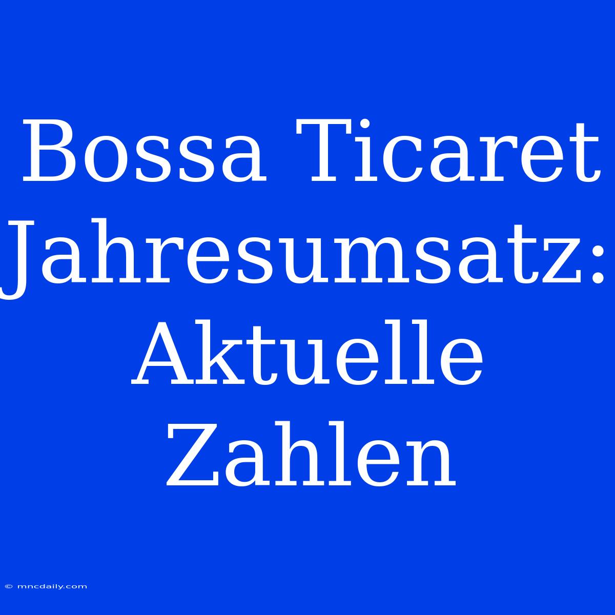 Bossa Ticaret Jahresumsatz: Aktuelle Zahlen