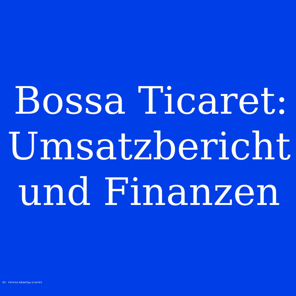 Bossa Ticaret: Umsatzbericht Und Finanzen