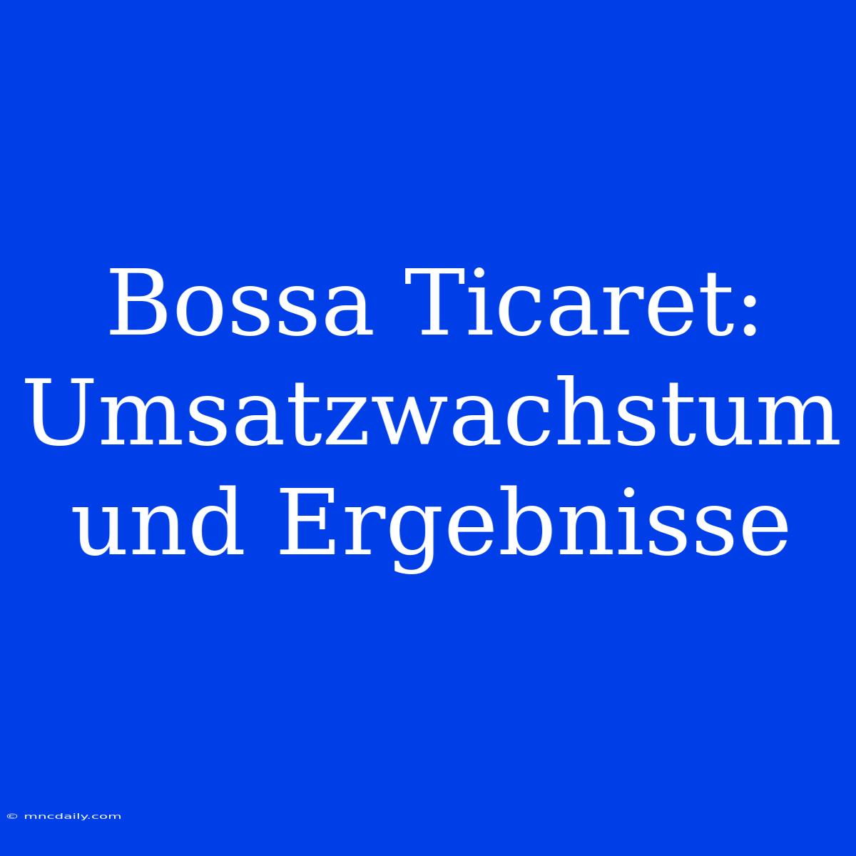 Bossa Ticaret: Umsatzwachstum Und Ergebnisse 