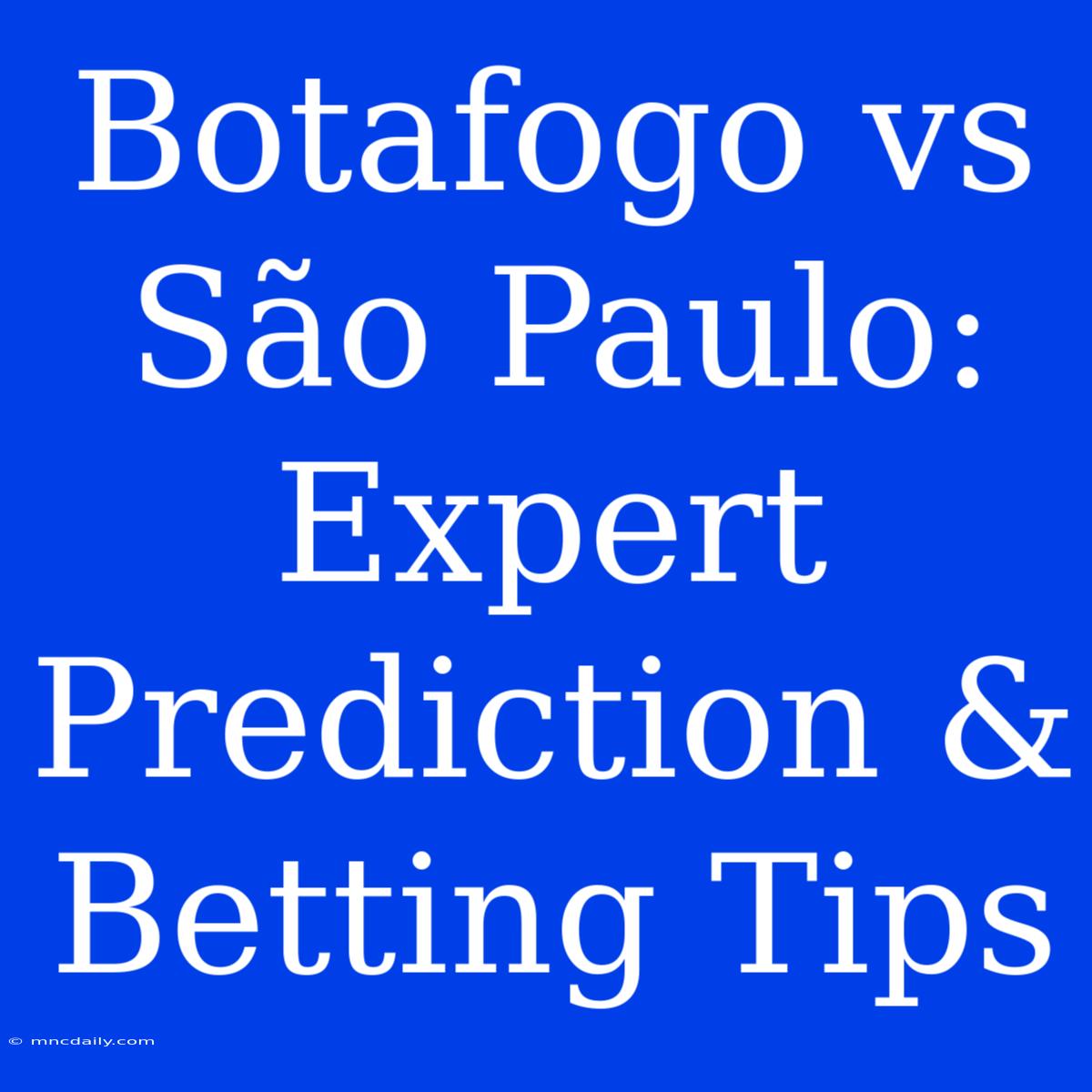 Botafogo Vs São Paulo: Expert Prediction & Betting Tips