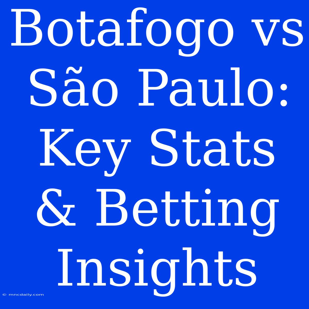 Botafogo Vs São Paulo: Key Stats & Betting Insights 