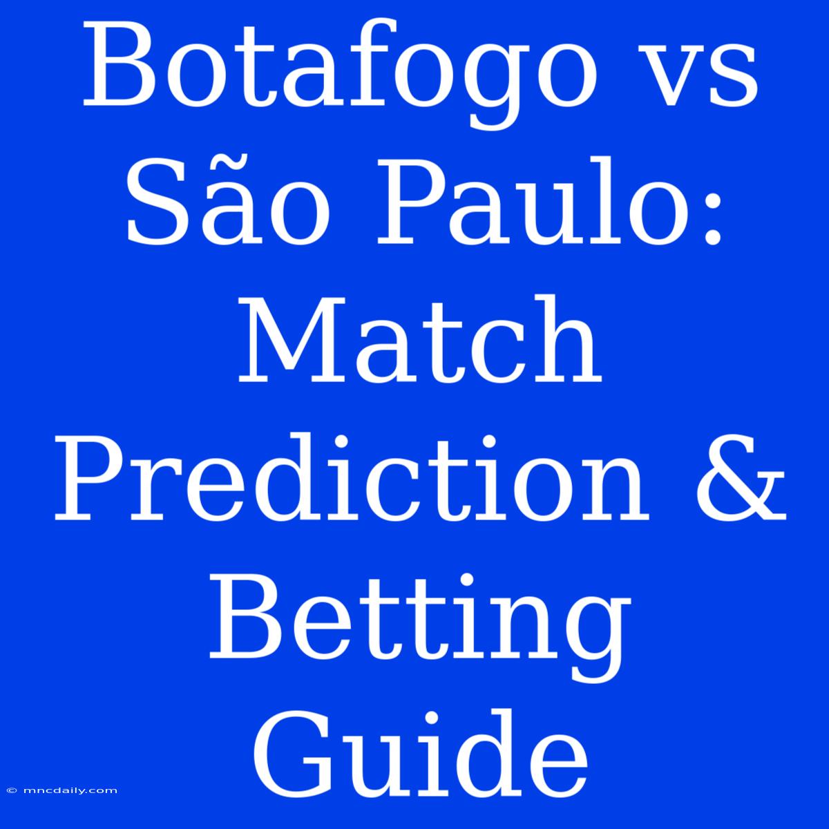 Botafogo Vs São Paulo: Match Prediction & Betting Guide