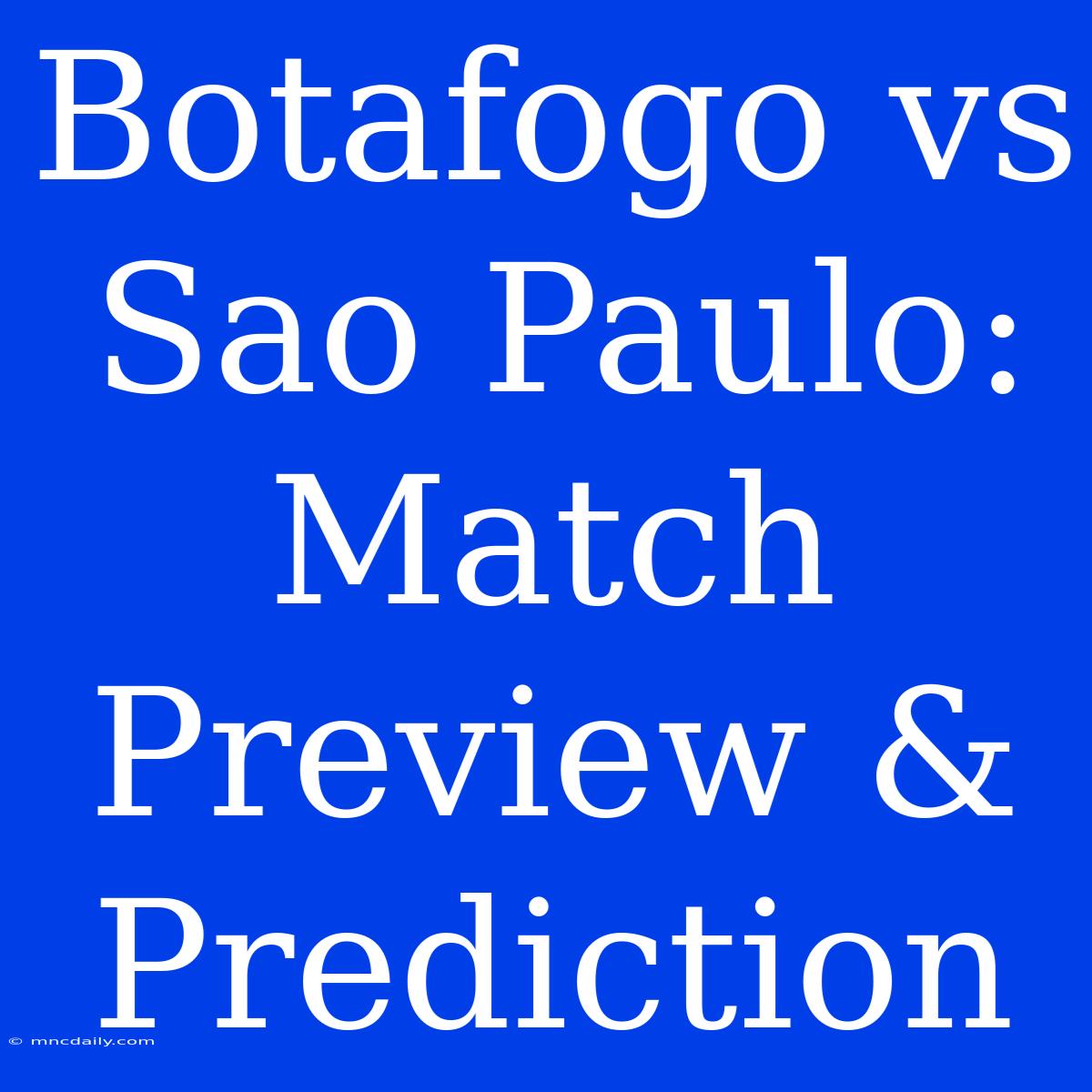 Botafogo Vs Sao Paulo:  Match Preview & Prediction