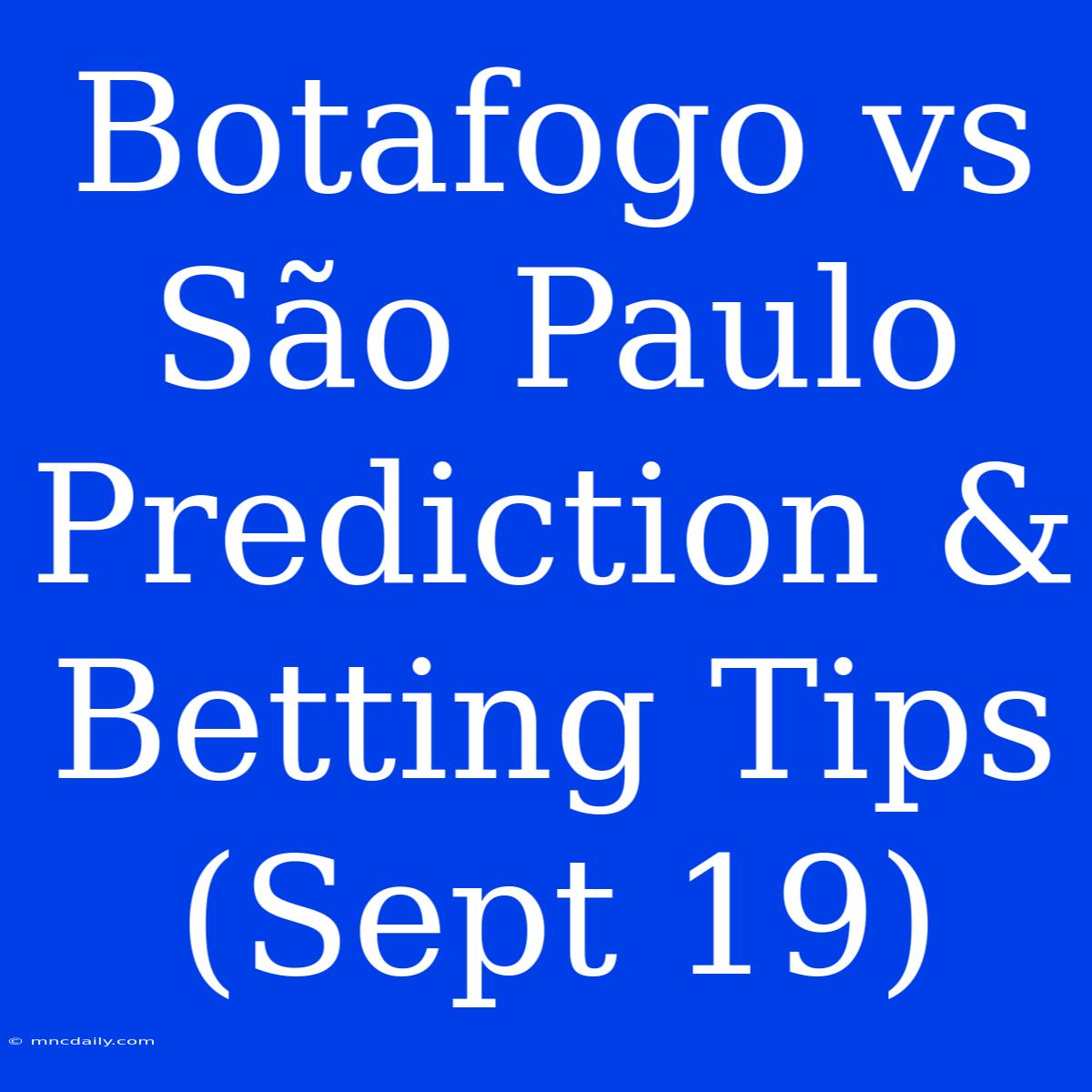 Botafogo Vs São Paulo Prediction & Betting Tips (Sept 19)