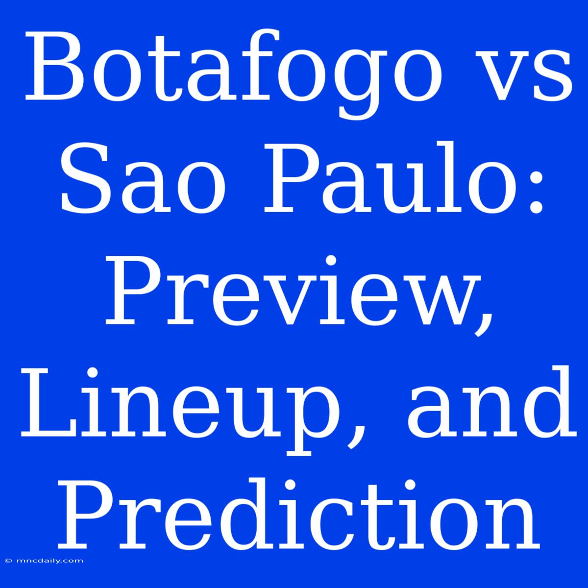 Botafogo Vs Sao Paulo: Preview, Lineup, And Prediction