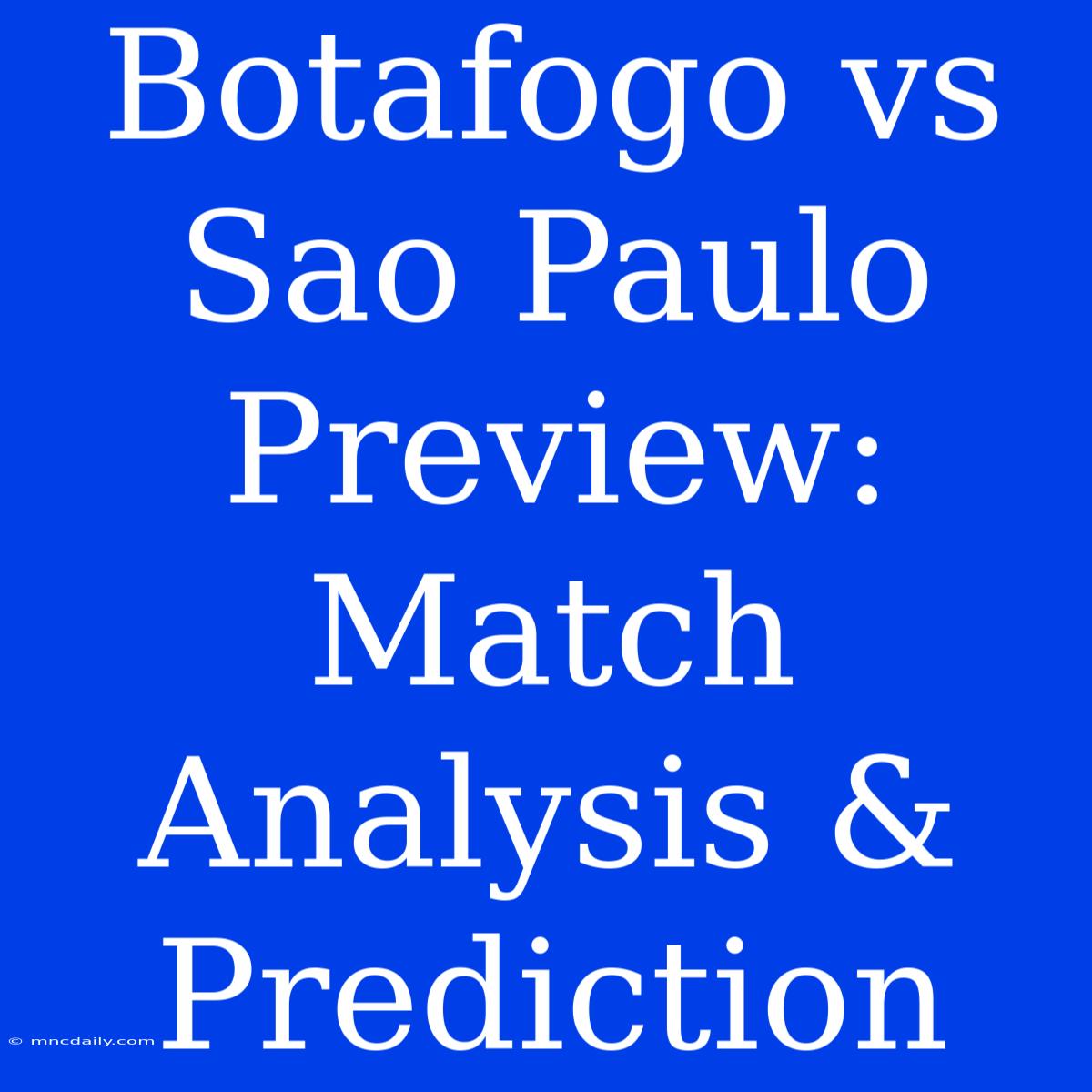 Botafogo Vs Sao Paulo Preview: Match Analysis & Prediction