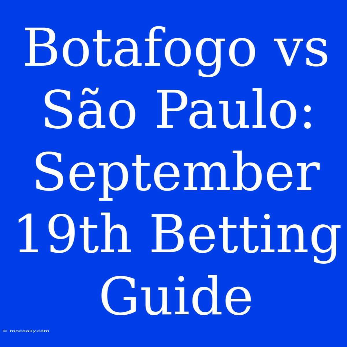 Botafogo Vs São Paulo: September 19th Betting Guide