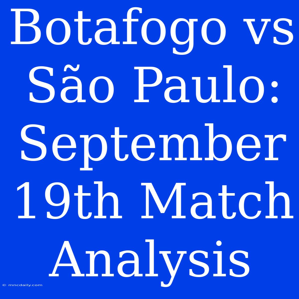 Botafogo Vs São Paulo: September 19th Match Analysis