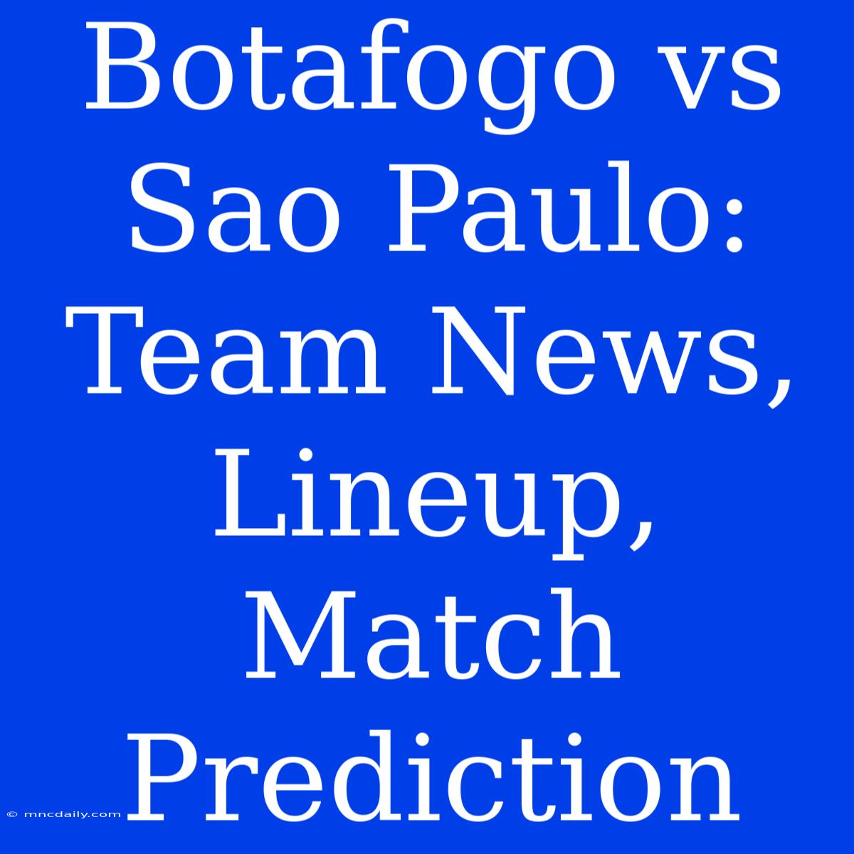 Botafogo Vs Sao Paulo:  Team News, Lineup, Match Prediction