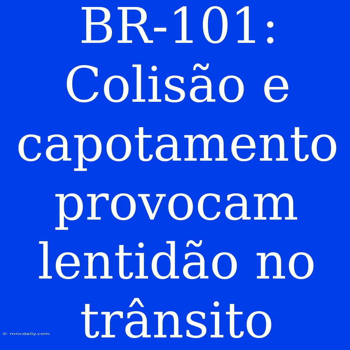 BR-101: Colisão E Capotamento Provocam Lentidão No Trânsito