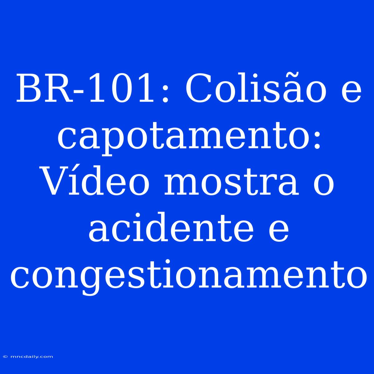 BR-101: Colisão E Capotamento: Vídeo Mostra O Acidente E Congestionamento