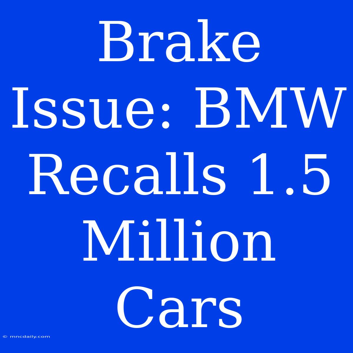 Brake Issue: BMW Recalls 1.5 Million Cars