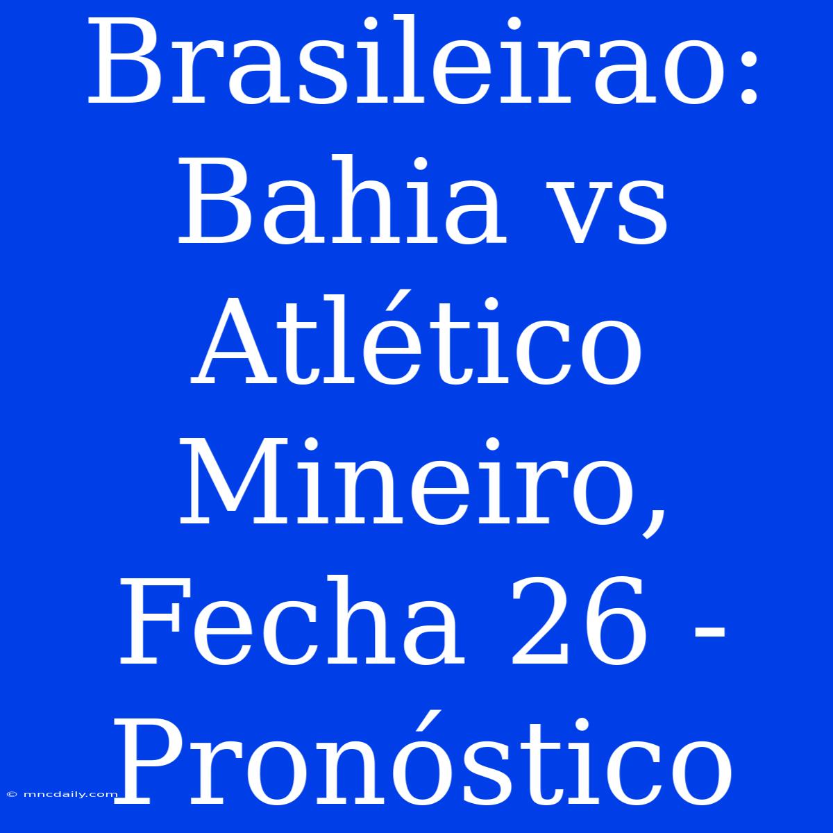 Brasileirao: Bahia Vs Atlético Mineiro, Fecha 26 - Pronóstico