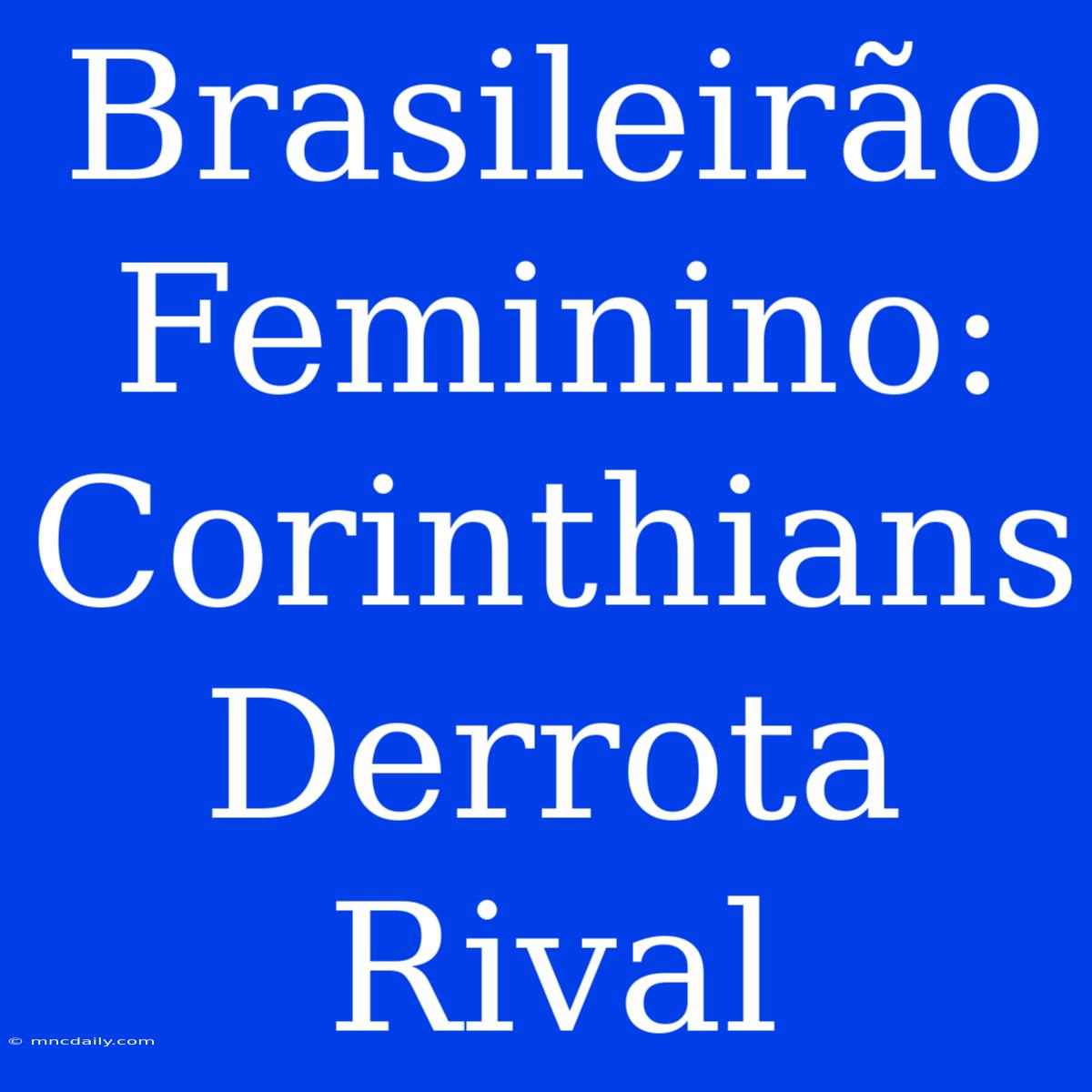 Brasileirão Feminino: Corinthians Derrota Rival