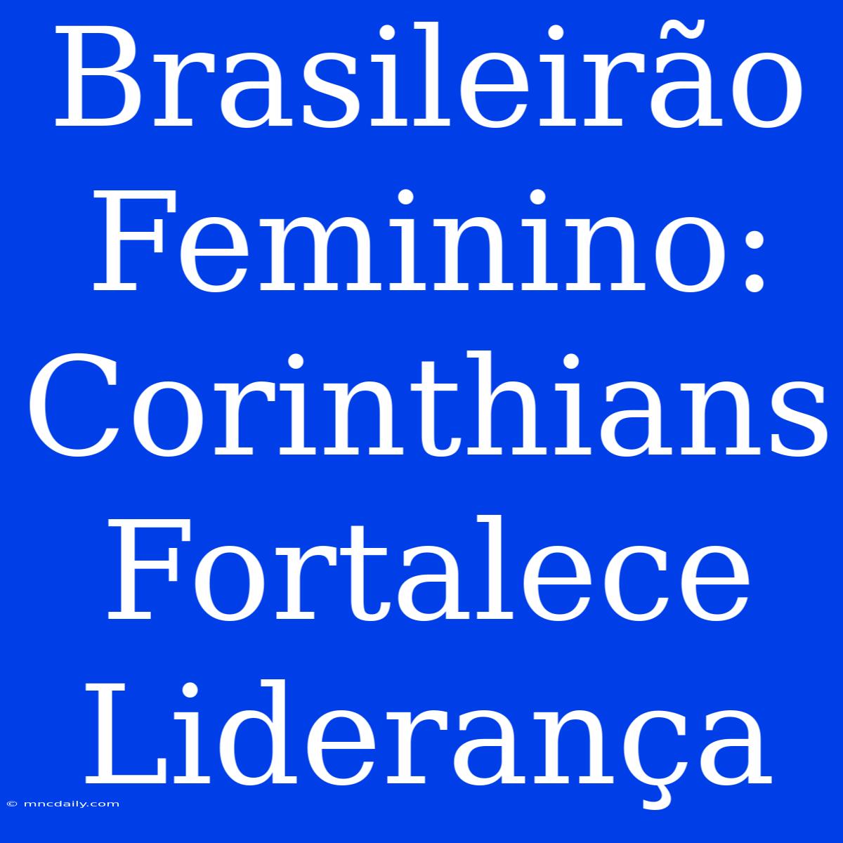 Brasileirão Feminino: Corinthians Fortalece Liderança